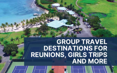 Group Travel Destinations for Reunions, Girls Trips and More