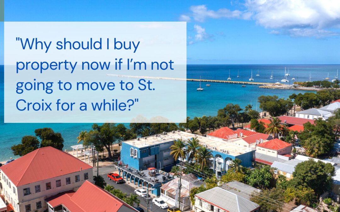 Why should I buy property on St. Croix now?